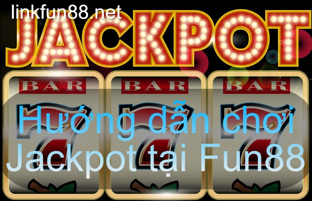 Jackpot là gì? Hướng dẫn chơi Jackpot tại Fun88