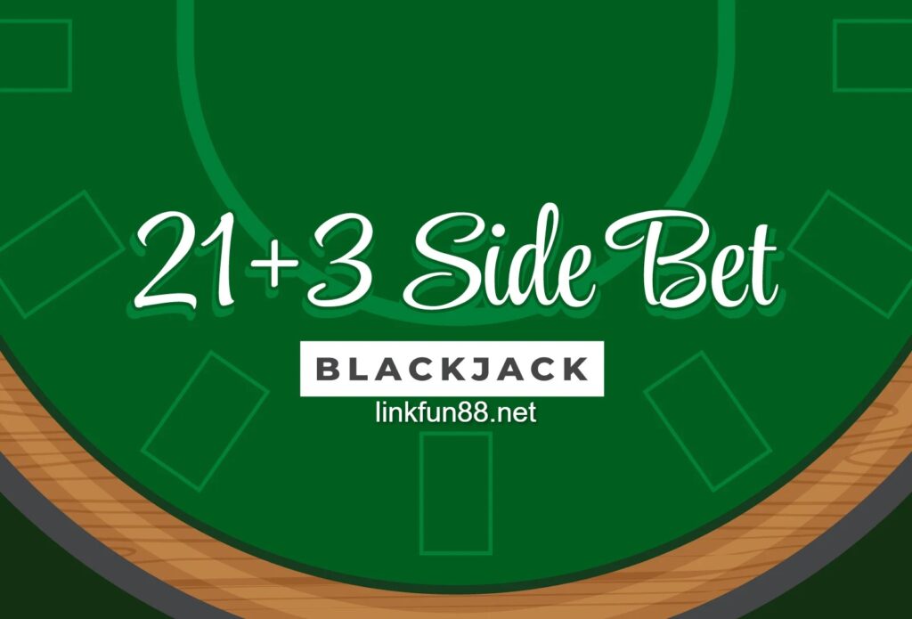 Tìm hiểu 21 3 Blackjack là gì và mẹo lấy 21 điểm