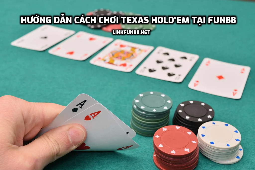 Hướng dẫn cách chơi Texas Hold’em tại Fun88