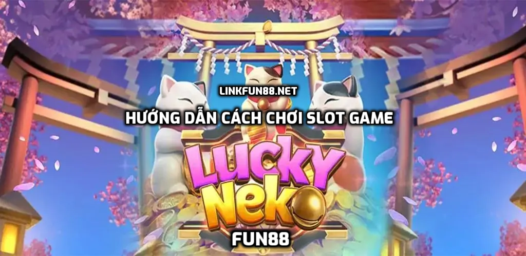 Hướng dẫn chơi game Lucky Neko tại Fun88