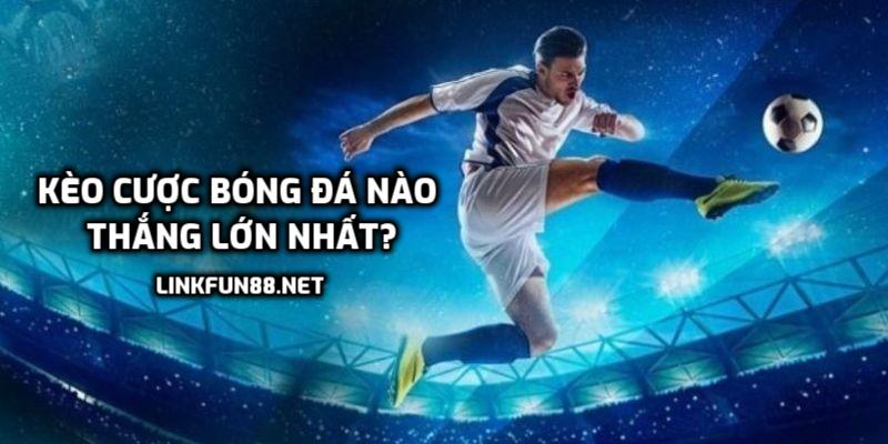 Kèo cược bóng đá nào thắng lớn nhất?