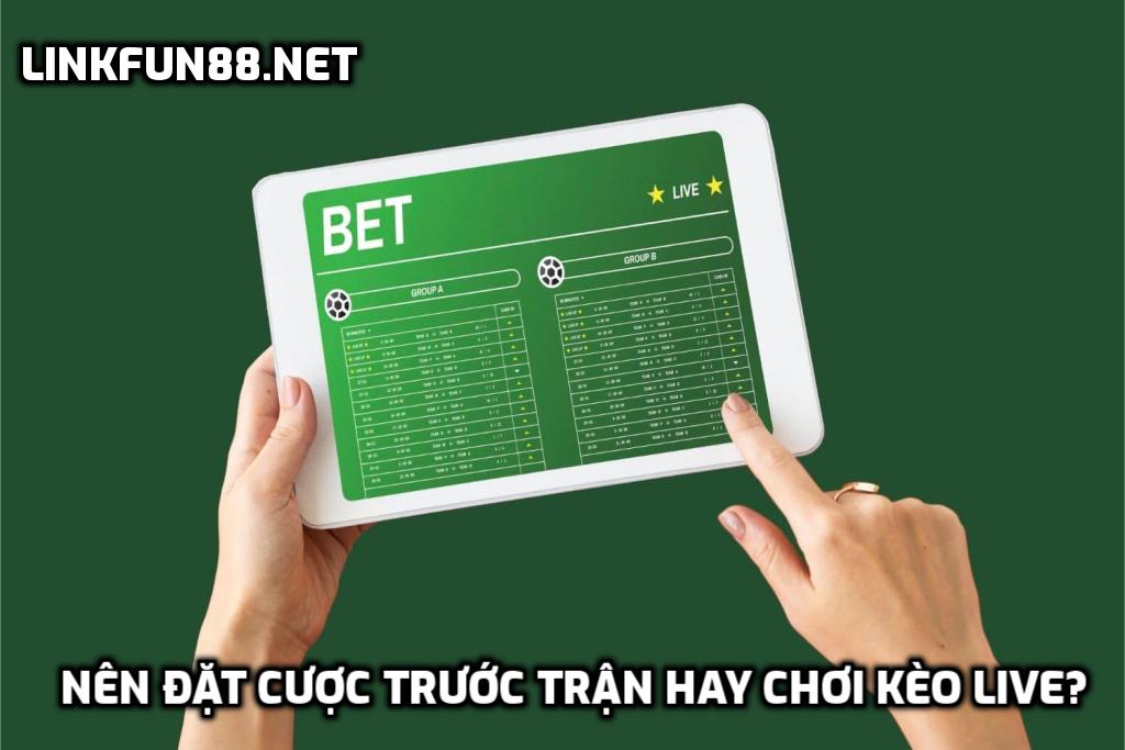 Nên đặt cược trước trận hay chơi kèo live?