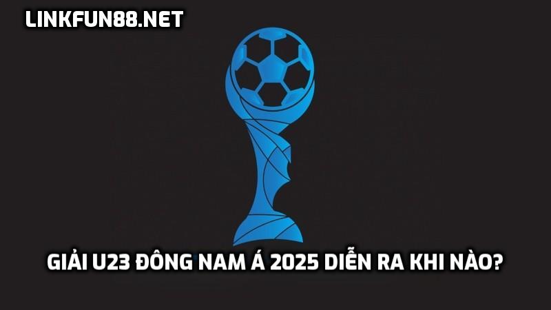 Giải U23 Đông Nam Á 2025 diễn ra khi nào?
