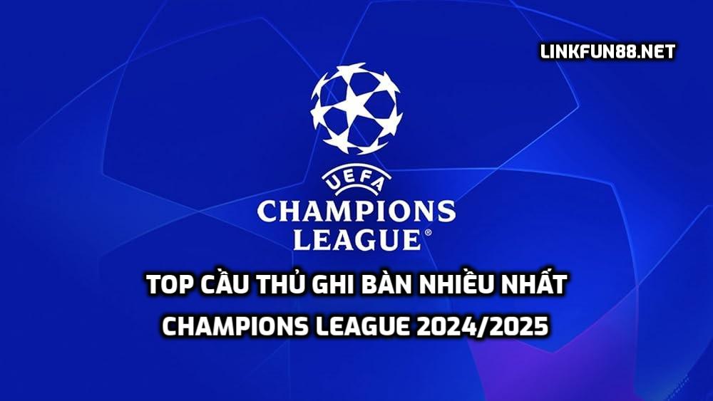 Top cầu thủ ghi bàn nhiều nhất Champions League 2024/2025
