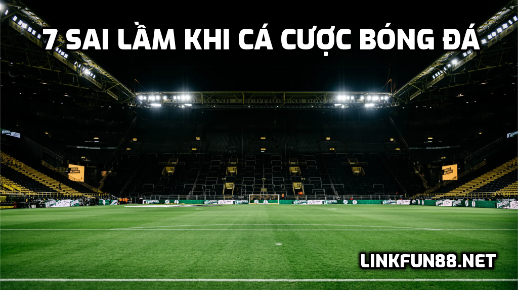 7 Sai Lầm Khi Cá Cược Bóng Đá