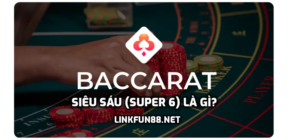 Baccarat siêu sáu (Super 6) là gì
