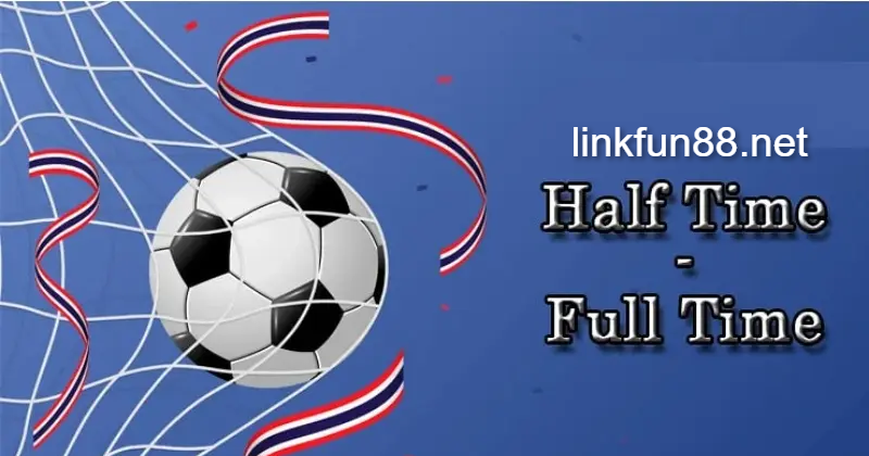 Tìm hiểu kèo Half time và Full time