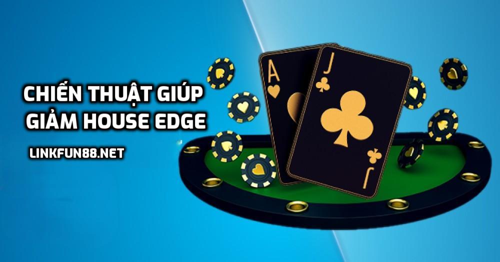 Chiến thuật giúp giảm House Edge