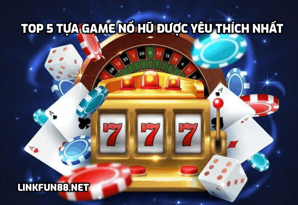 Top 5 Tựa Game Nổ Hũ Được Yêu Thích Nhất