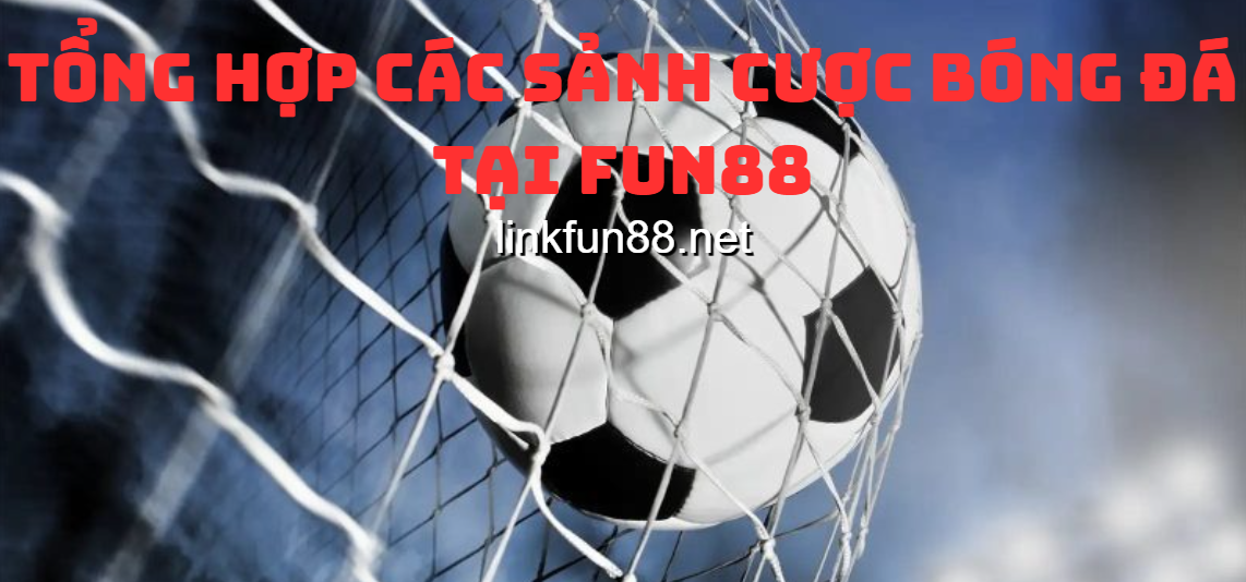 Tổng hợp các sảnh cược bóng đá tại Fun88
