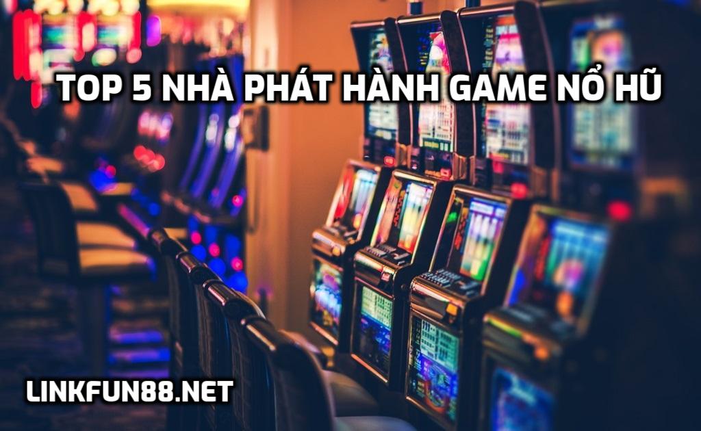 TOP 5 nhà phát hành game Nổ Hũ