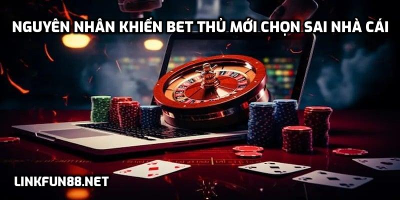 Nguyên nhân khiến bet thủ mới chọn sai nhà cái