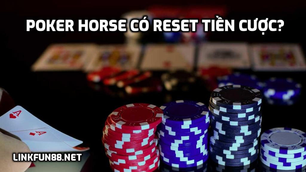 Poker Horse Reset Tiền Cược Không?