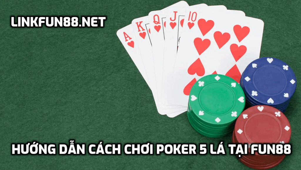 Hướng dẫn cách chơi Poker 5 lá tại Fun88