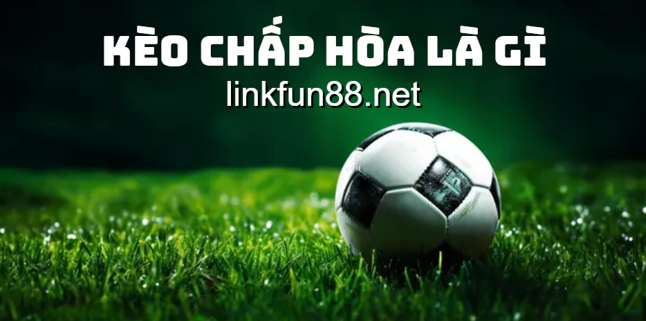 Tìm hiểu kèo chấp hòa