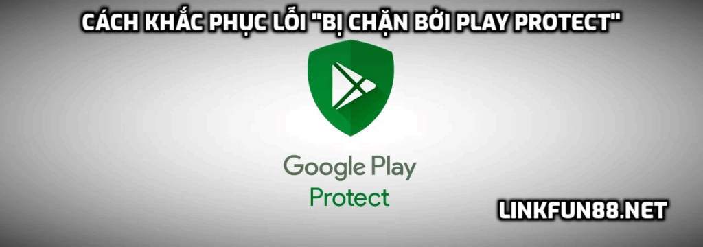 Cách khắc phục lỗi "Bị chặn bởi Play Protect"