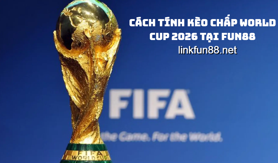 Hướng dẫn cách tính kèo chấp World Cup