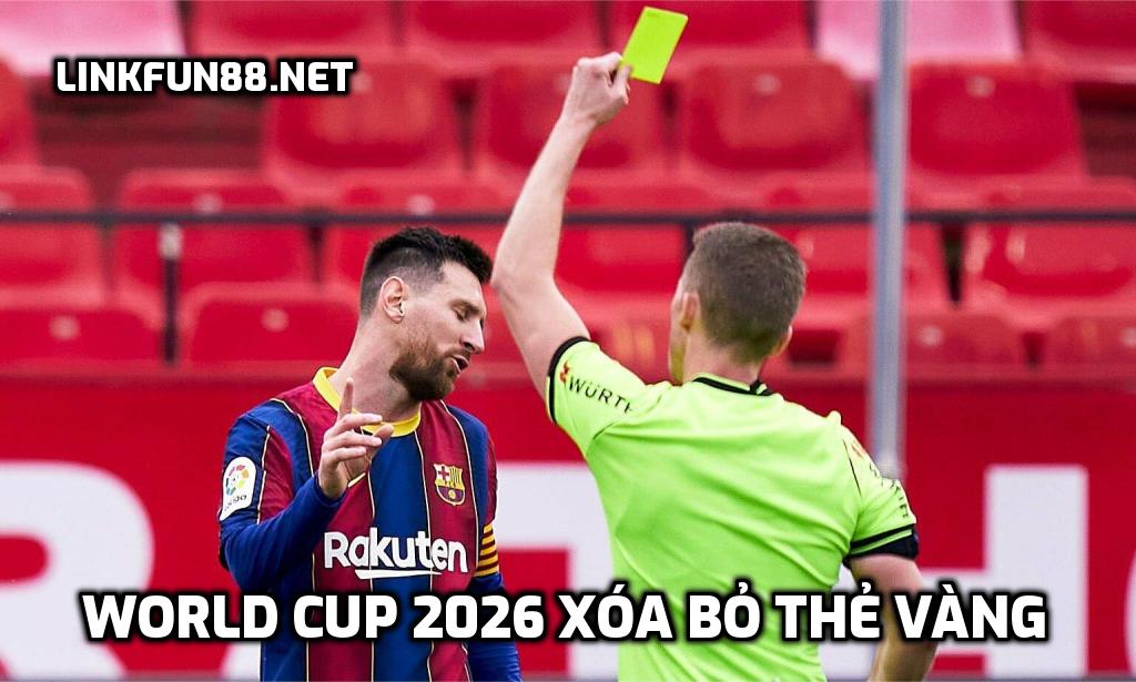 World Cup 2026 xóa bỏ thẻ vàng