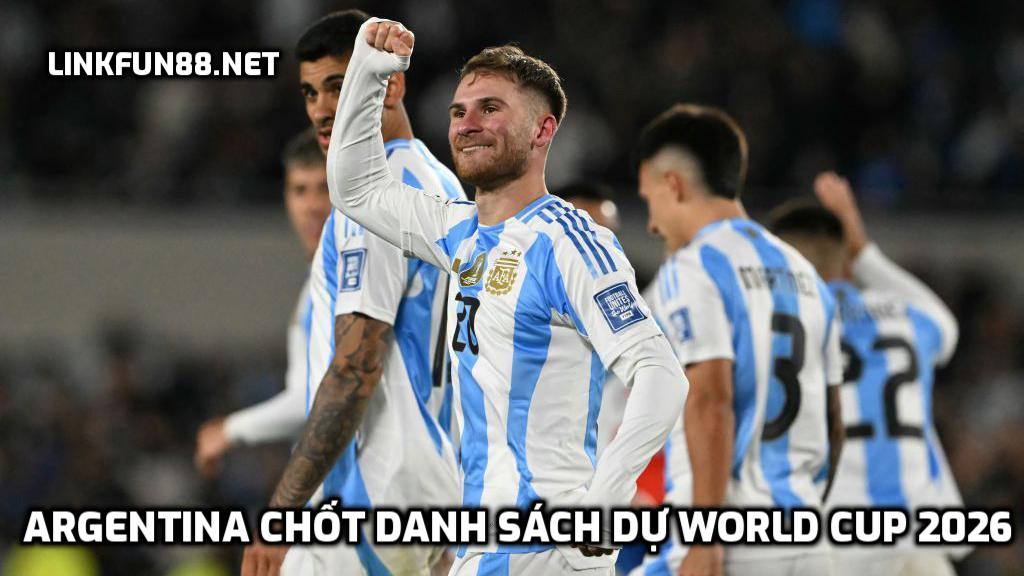 Argentina chốt danh sách dự World Cup 2026