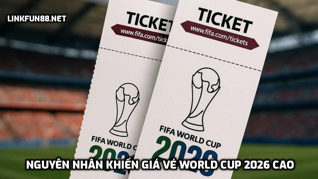 Nguyên nhân khiến giá vé World Cup 2026 cao