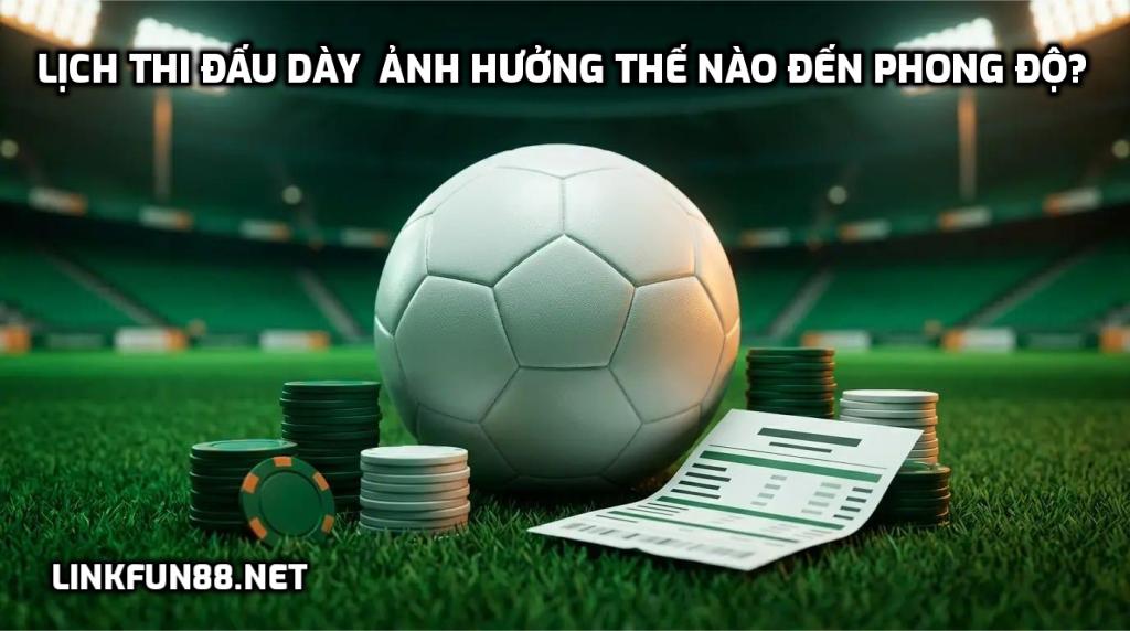 Lịch thi đấu dày đặc ảnh hưởng thế nào đến phong độ
